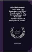 Official Documents, Comprising the Department and Other Reports Made to the Governor, Senate and House of Representatives of Pennsylvania, Volume 1