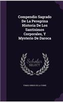 Compendio Sagrado De La Peregrina Historia De Los Santísimos Corporales, Y Mysterio De Daroca