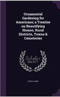 Ornamental Gardening for Americans; a Treatise on Beautifying Homes, Rural Districts, Towns & Cemeteries