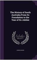 History of South Australia From Its Foundation to the Year of Its Jubilee