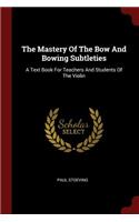 The Mastery of the Bow and Bowing Subtleties