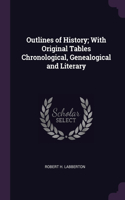 Outlines of History; With Original Tables Chronological, Genealogical and Literary