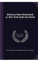 History of New Netherland; Or, New York Under the Dutch