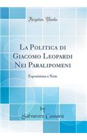 La Politica Di Giacomo Leopardi Nei Paralipomeni: Esposizione E Note (Classic Reprint)