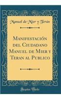 Manifestación del Ciudadano Manuel de Mier Y Teran Al Publico (Classic Reprint)