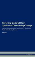 Reversing Occipital Horn Syndrome: Overcoming Cravings The Raw Vegan Plant-Based Detoxification & Regeneration Workbook for Healing Patients.Volume 3