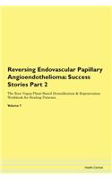 Reversing Endovascular Papillary Angioendothelioma: Success Stories Part 2 The Raw Vegan Plant-Based Detoxification & Regeneration Workbook for Healing Patients. Volume 7