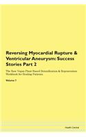 Reversing Myocardial Rupture & Ventricular Aneurysm: Success Stories Part 2 The Raw Vegan Plant-Based Detoxification & Regeneration Workbook for Healing Patients. Volume 7