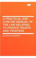 A Practical and Concise Manual of the Law Relating to Private Trusts and Trustees