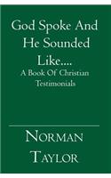God Spoke And He Sounded Like....: A Book Of Christian Testimonials