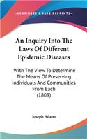 An Inquiry Into the Laws of Different Epidemic Diseases: With the View to Determine the Means of Preserving Individuals and Communities from Each (1809)