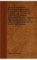 Tierra de promisión - Despcripción general de la República Oriental del Uruguay y de su comercio, industrias, ganadería, agricultura, finanzas, riquezas, educación y progresos en todas las manifestaciones de la actividad humana