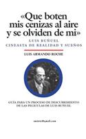 Que boten mis cenizas al aire y se olviden de mi - Luis Buñuel, cineasta de realidad y sueños