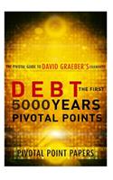 Debt The First 5000 Years Pivotal Points - The Pivotal Guide to David Graeber's Celebrated Book