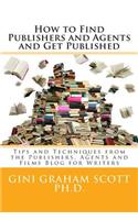 How to Find Publishers and Agents and Get Published: Tips and Techniques from the Publishing Connection Blog for Writers