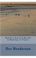 Holistic Natural Health & Healing: A Thesis