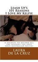 Leash Up's 101 Reasons I Love My Kelpie: A Journal to record all the reasons you love your Australian Kelpie!