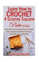 Learn How to Crochet 4 Granny Square Patterns: Learn How to Crochet and How to Crochet Granny Squares and Three Variations Along with Joining Methods