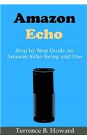 Amazon Echo: Step by Step Guide on Amazon Echo Setup and Use