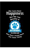 You Can't Have Happiness But You Can Become A Veterinary Technician And That's P: Writing Journal Lined, Diary, Notebook for Men & Women