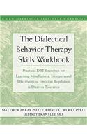 The Dialectical Behavior Therapy Skills Workbook: Practical Dbt Exercises for Learning Mindfulness, Interpersonal Effectiveness, Emotion Regulation, and Distress Tolerance