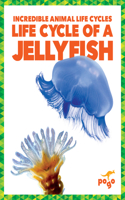 Life Cycle of a Jellyfish: (Incredible Animal Life Cycles)
