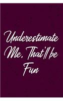 Underestimate Me. That'll be Fun