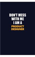 Don't Mess With Me I Am A Product Designer: Career journal, notebook and writing journal for encouraging men, women and kids. A framework for building your career.