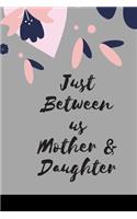 Just Between us Mother & Daughter