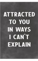 Attracted To You In Ways I Can't Explain: Lined Notebook - Better Than A Gift Card