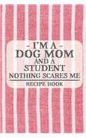 I'm a Dog Mom and a Student Nothing Scares Me Recipe Book