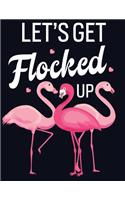 Let's Get Flocked Up: Blank Lined Notebook to Write In for Notes, To Do Lists, Notepad, Journal, Funny Gifts for Kids And Flamingo Lover