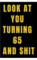 Look At You Turning 65 and Shit NoteBook Birthday Gift For Women/Men/Boss/Coworkers/Colleagues/Students/Friends.