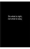 Do what is right, not what is easy.