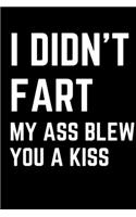 I didn't Fart My Ass Blew You a Kiss