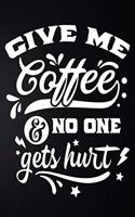 Give Me Coffee And No One Gets Hurt