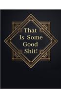 That Is Some Good Shit!