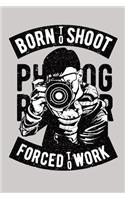 Born to shoot forced to work Photographer notebook [Lined] [6x9] [110 pages]