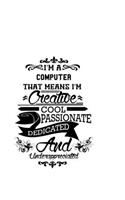 I'm A Computer That Means I'm Creative, Cool, Passionate, Dedicated And Underappreciated