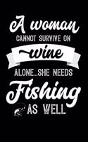 A Woman Cannot Survive On Wine Alone She Needs Fishing As Well: Weekly 100 page 6 x9 Dated Calendar Planner and Notebook For 2019-2020 Academic Year