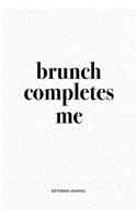 Brunch Completes Me: A 6x9 Inch Journal Diary Notebook With A Bold Text Font Slogan On A Matte Cover and 120 Blank Lined Pages