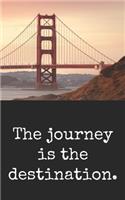 The journey is the destination.: Journal with 100 lined pages featuring the Golden Gate Bridge and inspirational quote, size 5" x 8"