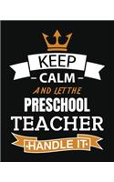 Keep Calm Let the Preschool Teacher Handle It: Daily, Weekly, Monthly And Yearly Teacher Planner - Academic Year Lesson Plan and Record Book