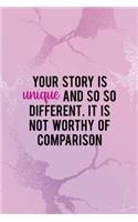 Your Story Is Unique And So So Different. It Is Not Worthy Of Comparison