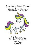 Unicorn Notebook: Every Time Your Brother Farts A Unicorn Dies 6 x 9 Blank Lined Notebook - funny gift book to Write in for Women and Girls & all Unicorn Fans. Great 