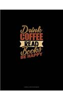 Drink Coffee Read Books Be Happy