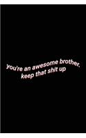 you're an awesome brother. keep that shit up: Cute Wholesome Lined Paper Notebook Birthday Gift