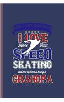 There Aren't many things I love more than Speed Skating: Cool Sport skating Design Funny Sayings For marathon speed skater Gift (6"x9") Dot Grid Notebook to write in