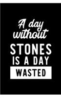 A Day Without Stones Is A Day Wasted