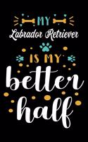 My Labrador Retriever Is My Better Half: Cute Labrador Retriever Lined journal Notebook, Great Accessories & Gift Idea for Labrador Retriever Owner & Lover. Lined journal Notebook With An I
